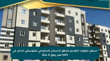 أسهل خطوات التقديم لشقق الإسكان الاجتماعي لمتوسطي الدخل في 2025 لمن يبلغ 21 عامًا